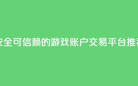 安全可信赖的游戏账户交易平台推荐  第1张 安全可信赖的游戏账户交易平台推荐  第1张