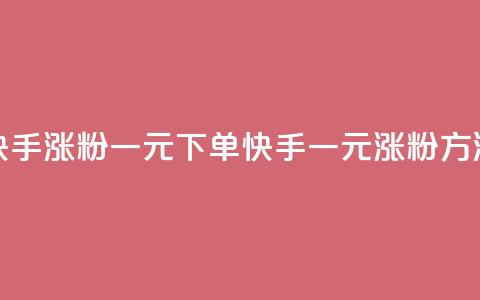 快手涨粉一元下单(快手一元涨粉方法)  第1张