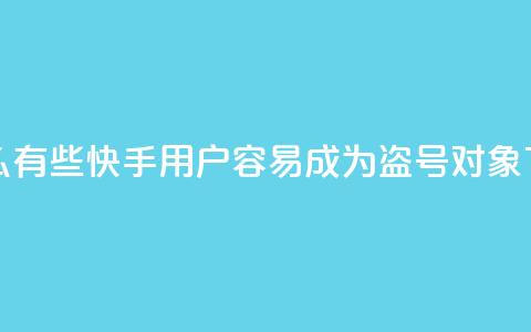 为什么有些快手用户容易成为盗号对象 第1张 为什么有些快手用户容易成为盗号对象 第1张