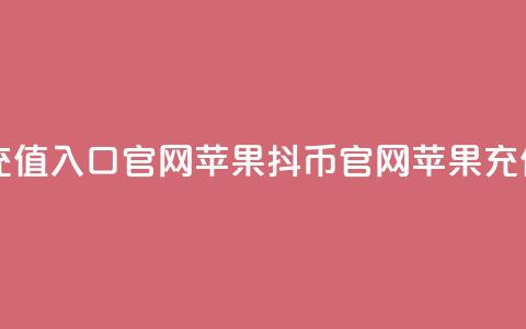 抖币充值入口官网苹果(抖币官网苹果充值入口) 第1张 抖币充值入口官网苹果(抖币官网苹果充值入口) 第1张