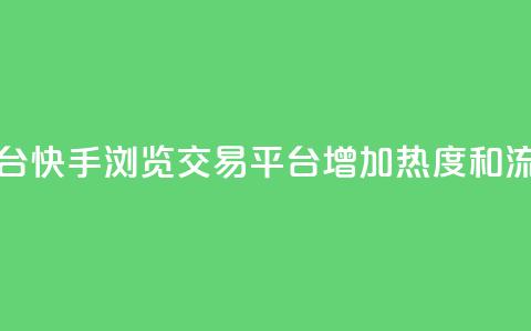快手买浏览交易平台 - 快手浏览交易平台:增加热度和流量的好帮手!~ 第1张 快手买浏览交易平台 - 快手浏览交易平台:增加热度和流量的好帮手!~ 第1张