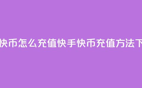 快手快币怎么充值(快手快币充值方法)  第1张 快手快币怎么充值(快手快币充值方法)  第1张