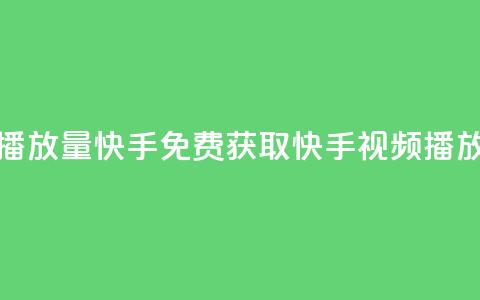 免费领取播放量快手(免费获取快手视频播放量)  第1张