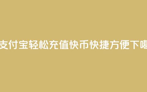 用支付宝轻松充值快币	，快捷方便  第1张
