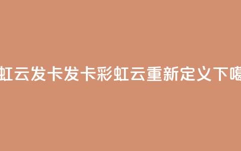 彩虹云发卡(发卡彩虹云重新定义)  第1张
