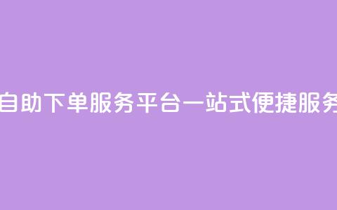 QQ自助下单服务平台:一站式便捷服务  第1张 QQ自助下单服务平台:一站式便捷服务  第1张