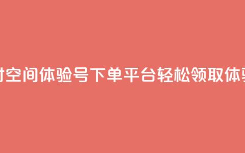 24小时QQ空间体验号下单平台，轻松领取体验号  第1张