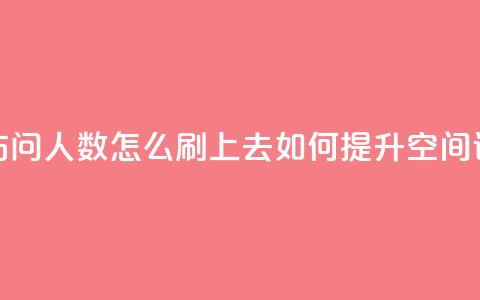 qq空间访问人数怎么刷上去(如何提升QQ空间访问量)  第1张