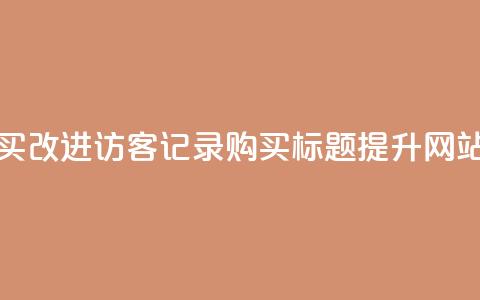 QQ访客记录购买 - 改进QQ访客记录购买标题，提升网站流量~  第1张