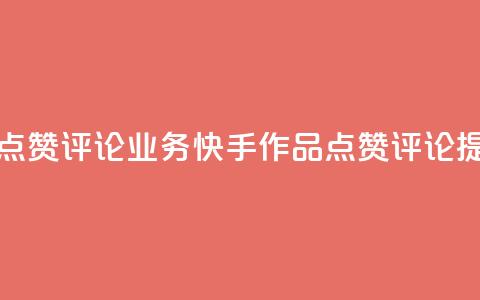 快手作品点赞评论业务(快手作品点赞评论提升) 第1张 快手作品点赞评论业务(快手作品点赞评论提升) 第1张