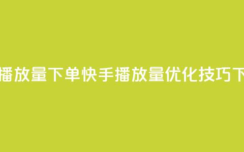 快手播放量下单(快手播放量优化技巧)  第1张 快手播放量下单(快手播放量优化技巧)  第1张