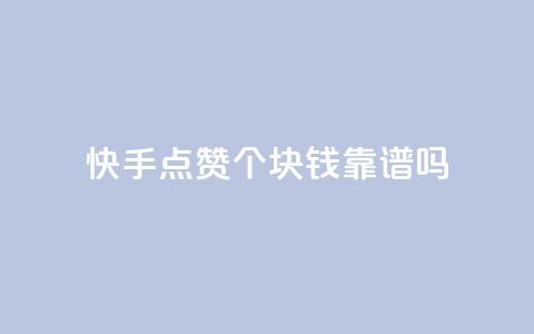 快手点赞100个1块钱靠谱吗? 第1张 快手点赞100个1块钱靠谱吗? 第1张