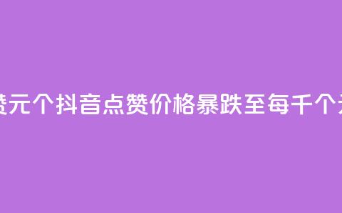 抖音点赞1元1000个(抖音点赞价格暴跌至每千个1元)  第1张 抖音点赞1元1000个(抖音点赞价格暴跌至每千个1元)  第1张