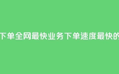 qq业务下单全网最快(QQ业务下单速度最快的选择)  第1张 qq业务下单全网最快(QQ业务下单速度最快的选择)  第1张
