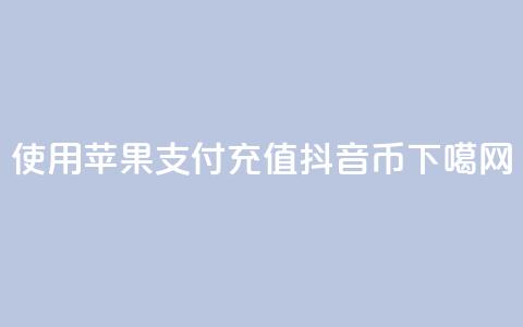 使用苹果支付充值抖音币  第1张