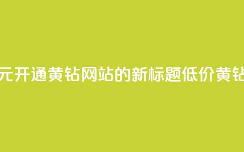 0.1元开通黄钻网站(0.1元开通黄钻网站的新标题：低价黄钻网站服务)  第1张