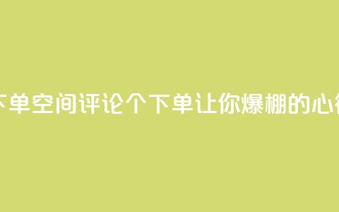 QQ空间评论1个下单(QQ空间评论1个下单，让你爆棚的心得分享)  第1张