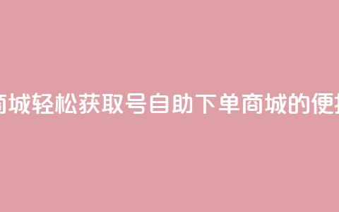 qq号自助下单商城 - 轻松获取QQ号自助下单商城的便捷服务~  第1张