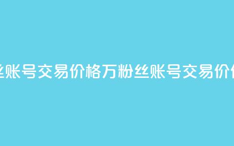30万粉丝账号交易价格(“30万粉丝账号交易价值解析”)  第1张