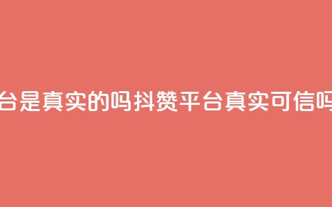 抖赞平台是真实的吗 - 抖赞平台真实可信吗？！  第1张