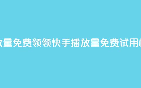 快手播放量免费领5000(领5000快手播放量免费试用，机会难得)  第1张