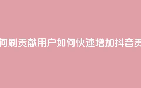 抖音如何刷1000贡献用户(如何快速增加抖音1000贡献用户) 第1张 抖音如何刷1000贡献用户(如何快速增加抖音1000贡献用户) 第1张