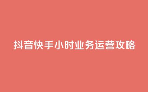 抖音快手24小时业务运营攻略 第1张 抖音快手24小时业务运营攻略 第1张