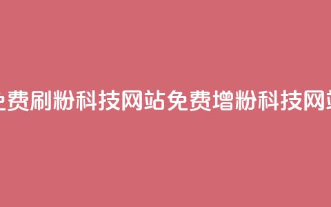 免费刷粉科技网站(免费增粉科技网站) 第1张 免费刷粉科技网站(免费增粉科技网站) 第1张