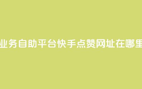 快手24小时业务自助平台 - 快手点赞网址在哪里找 第1张 快手24小时业务自助平台 - 快手点赞网址在哪里找 第1张
