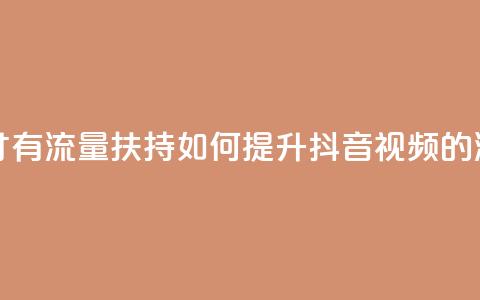抖音怎样才有流量扶持 - 如何提升抖音视频的流量？~  第1张