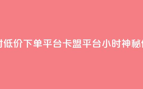 卡盟24小时低价下单平台(卡盟平台24小时神秘低价下单) 第1张 卡盟24小时低价下单平台(卡盟平台24小时神秘低价下单) 第1张