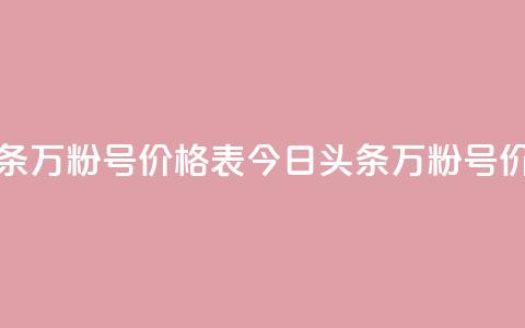 今日头条万粉号价格表(今日头条万粉号价格一览)  第1张 今日头条万粉号价格表(今日头条万粉号价格一览)  第1张