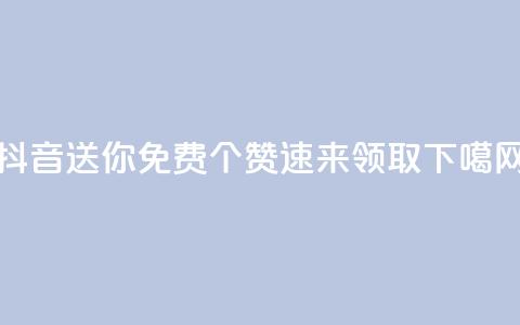 抖音送你免费10个赞，速来领取  第1张