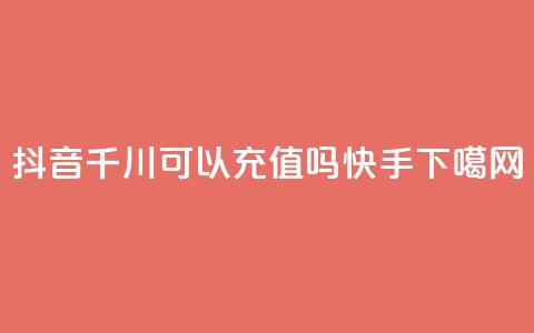 抖音千川可以充值100吗 - 快手app  第1张 抖音千川可以充值100吗 - 快手app  第1张