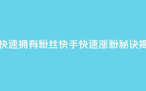 快手如何快速拥有1w粉丝(快手快速涨粉秘诀揭秘)  第1张