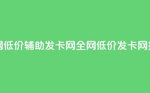 全网低价辅助发卡网(全网低价发卡网推广)  第1张