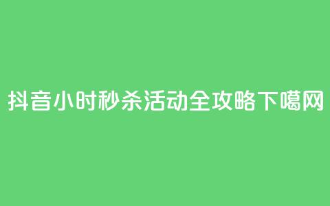 抖音24小时秒杀活动全攻略  第1张