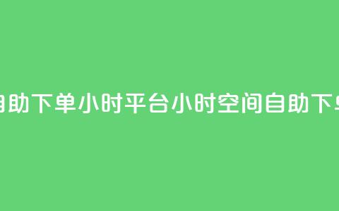 QQ空间自助下单24小时平台(24小时QQ空间自助下单平台)  第1张