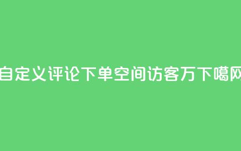 dy自定义评论下单 - QQ空间访客12万  第1张