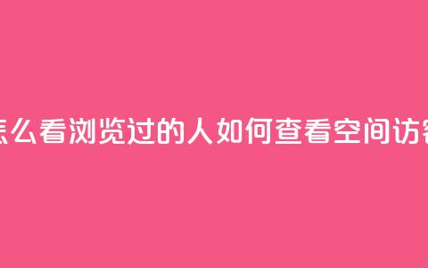qq空间怎么看浏览过的人(如何查看QQ空间访客记录)  第1张 qq空间怎么看浏览过的人(如何查看QQ空间访客记录)  第1张