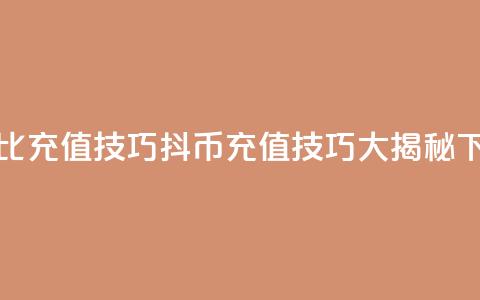 抖币1比20充值技巧(抖币充值技巧大揭秘) 第1张 抖币1比20充值技巧(抖币充值技巧大揭秘) 第1张
