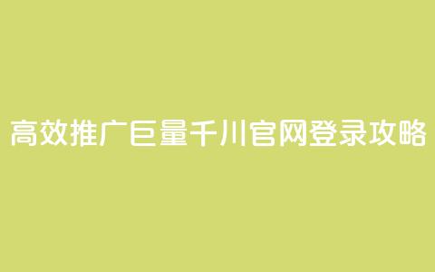 高效推广巨量千川官网登录攻略 第1张 高效推广巨量千川官网登录攻略 第1张