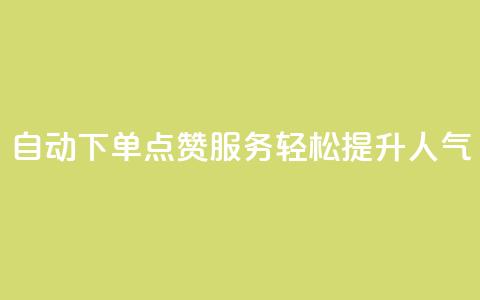 自动下单QQ点赞服务，轻松提升人气  第1张