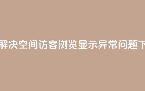如何解决qq空间访客浏览显示异常问题  第1张 如何解决qq空间访客浏览显示异常问题  第1张
