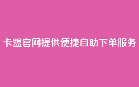 CF卡盟官网提供便捷自助下单服务 第1张 CF卡盟官网提供便捷自助下单服务 第1张