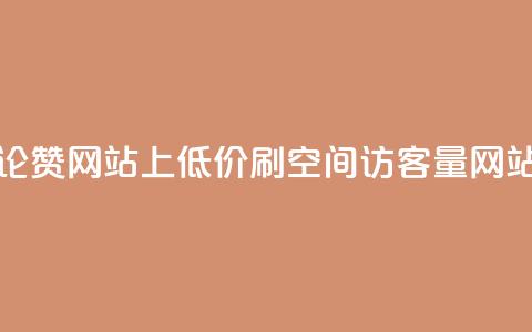 抖音评论赞网站上 - 低价刷qq空间访客量网站  第1张