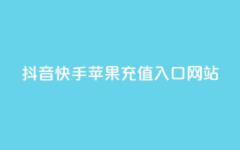 抖音快手苹果充值入口网站 - 最新苹果充值入口网站劲爆推荐~  第1张