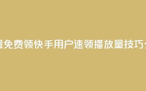 快手播放量免费领5000 - 快手用户速领5000播放量技巧分享~ 第1张 快手播放量免费领5000 - 快手用户速领5000播放量技巧分享~ 第1张