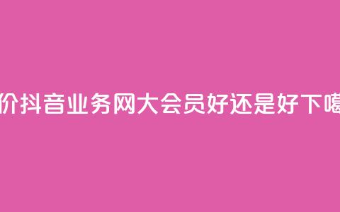 低价抖音业务网 - qq大会员好还是svip好  第1张