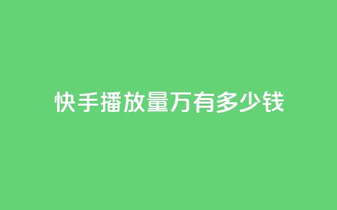 快手播放量1万有多少钱,51卡盟官网 - dy0.01刷1000 一元一百个赞小红书网站  第1张
